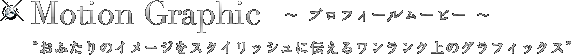 Motion Graphics　おふたりのイメージをスタイリッシュに伝えるワンランク上のグラフィックス